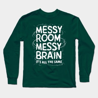 Messy Room, Messy Brain, It's All The Same Long Sleeve T-Shirt